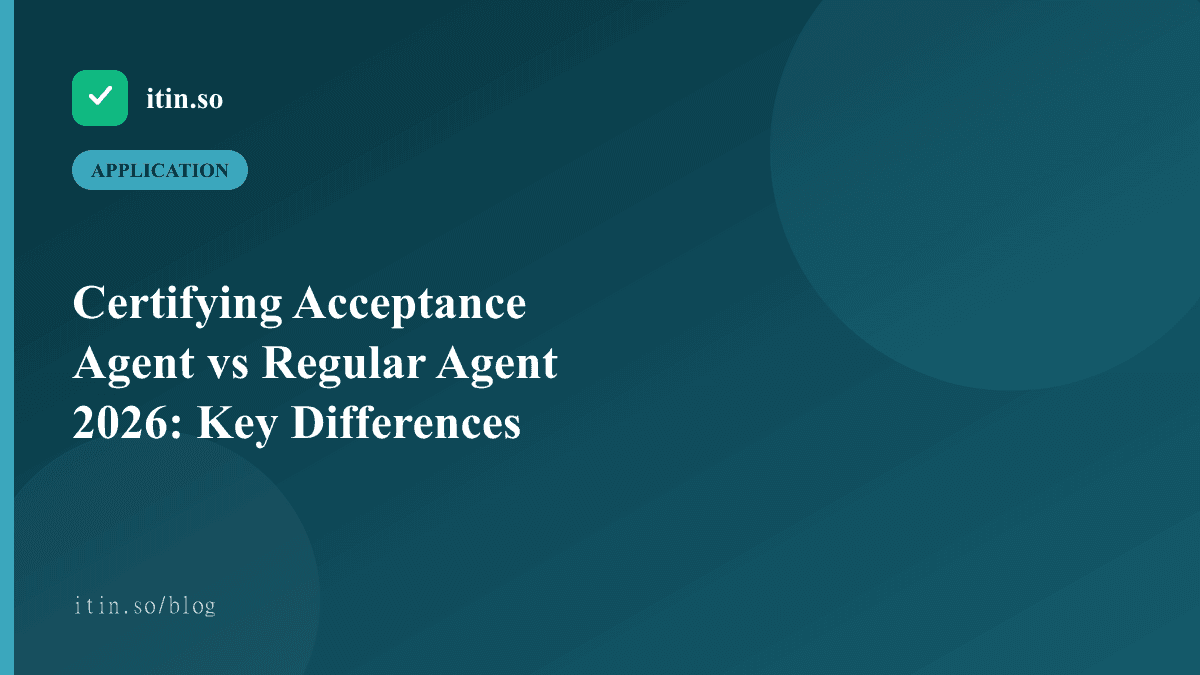 Certifying Acceptance Agent vs Regular Agent 2026: Key Differences - itin.so guide