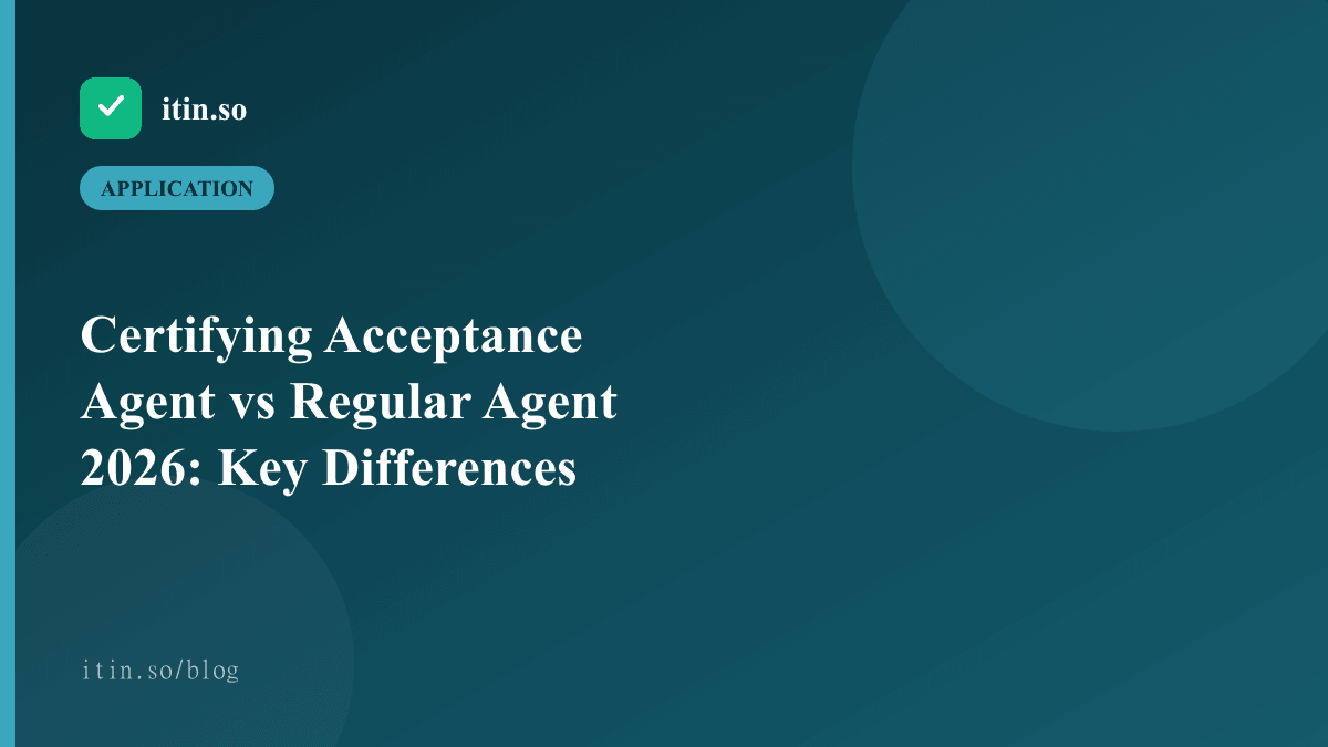 Certifying Acceptance Agent vs Regular Agent 2026: Key Differences — itin.so guide