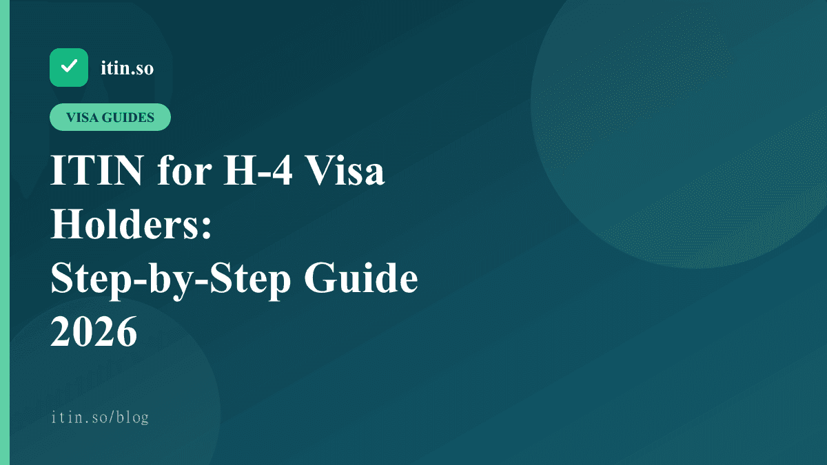 ITIN for H-4 Visa Holders: Step-by-Step Guide 2026 - itin.so guide