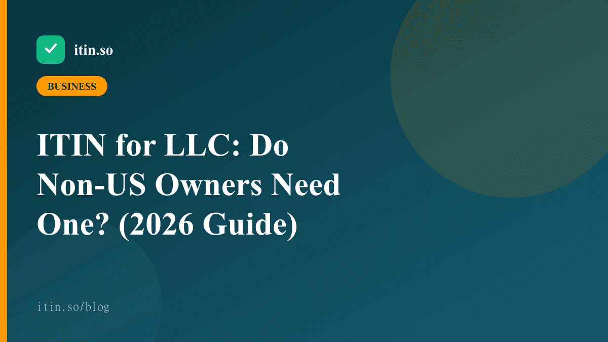 ITIN for LLC: Do Non-US Owners Need One? (2026 Guide) - itin.so guide