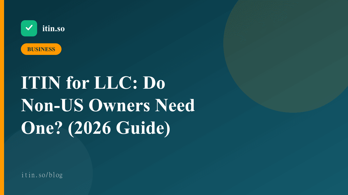 ITIN for LLC: Do Non-US Owners Need One? (2026 Guide) — itin.so guide