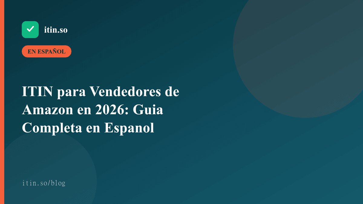 ITIN para Vendedores de Amazon en 2026: Guia Completa en Espanol — itin.so guide